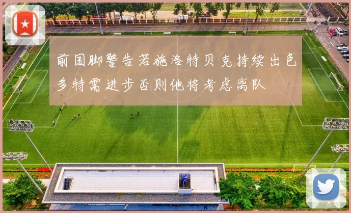 前国脚警告若施洛特贝克持续出色多特需进步否则他将考虑离队