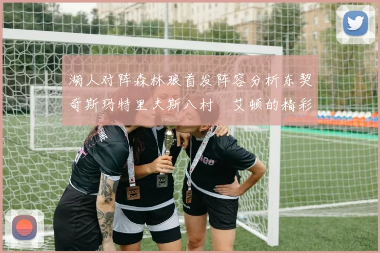 湖人对阵森林狼首发阵容分析东契奇斯玛特里夫斯八村塁艾顿的精彩表现